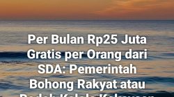 Per Bulan Rp25 Juta Gratis per Orang dari SDA: Pemerintah Bohong Rakyat atau Bodoh Kelola Kekayaan Alam?!
