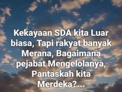 Kekayaan SDA Luar Biasa, Rakyat Justru Merana: Tata Kelola Dipertanyakan, Pantaskah Kita Disebut Merdeka?